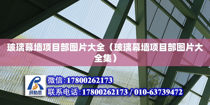 玻璃幕墻項目部圖片大全（玻璃幕墻項目部圖片大全集） 北京加固設(shè)計（加固設(shè)計公司）