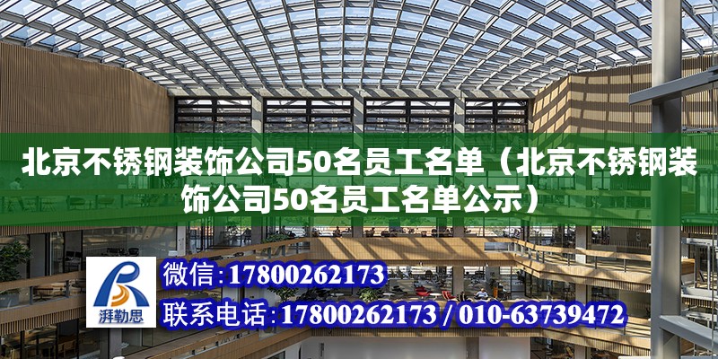 北京不銹鋼裝飾公司50名員工名單（北京不銹鋼裝飾公司50名員工名單公示）