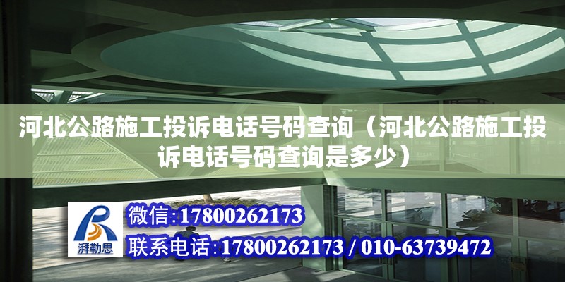 河北公路施工投訴電話號碼查詢（河北公路施工投訴電話號碼查詢是多少） 鋼結構網架設計