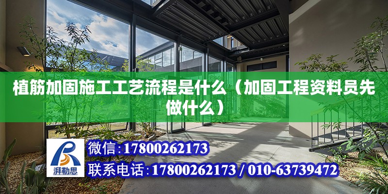 植筋加固施工工藝流程是什么（加固工程資料員先做什么）