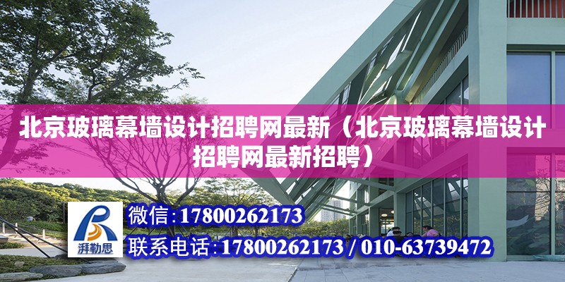 北京玻璃幕墻設(shè)計招聘網(wǎng)最新（北京玻璃幕墻設(shè)計招聘網(wǎng)最新招聘） 鋼結(jié)構(gòu)網(wǎng)架設(shè)計