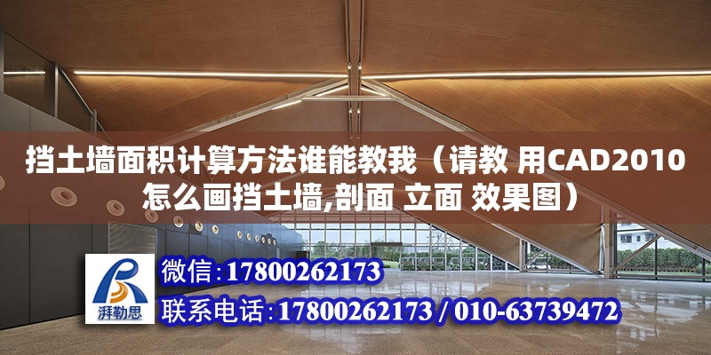 擋土墻面積計算方法誰能教我（請教 用CAD2010 怎么畫擋土墻,剖面 立面 效果圖）