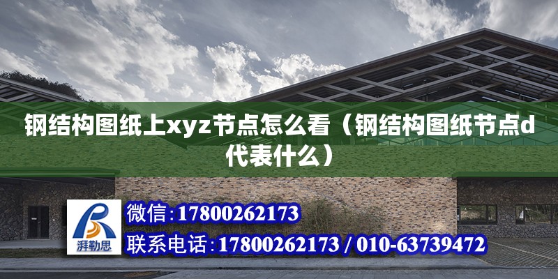 鋼結構圖紙上xyz節點怎么看（鋼結構圖紙節點d代表什么） 鋼結構網架設計