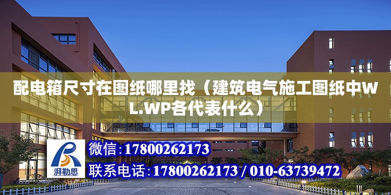 配電箱尺寸在圖紙哪里找（建筑電氣施工圖紙中WL.WP各代表什么） 鋼結構網架設計