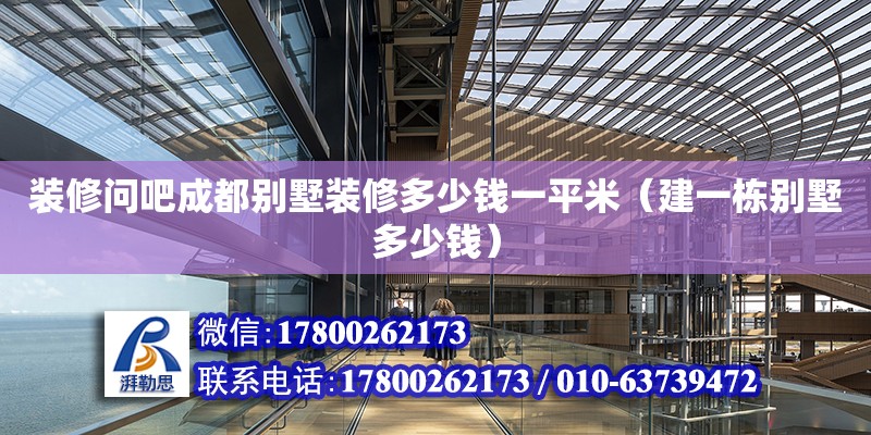 裝修問吧成都別墅裝修多少錢一平米（建一棟別墅多少錢）