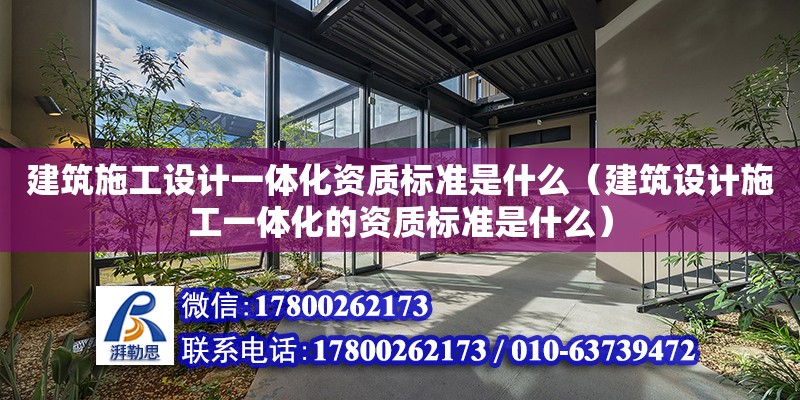 建筑施工設計一體化資質標準是什么（建筑設計施工一體化的資質標準是什么）