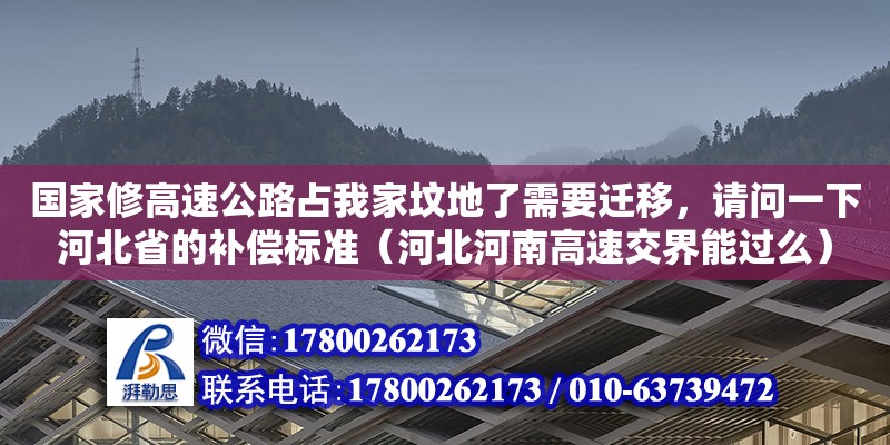 國家修高速公路占我家墳地了需要遷移，請問一下河北省的補償標準（河北河南高速交界能過么） 鋼結構網架設計