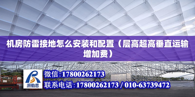 機房防雷接地怎么安裝和配置（層高超高垂直運輸增加費）