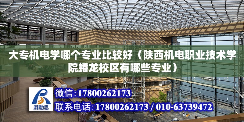 大專機電學哪個專業比較好（陜西機電職業技術學院蟠龍校區有哪些專業） 鋼結構網架設計