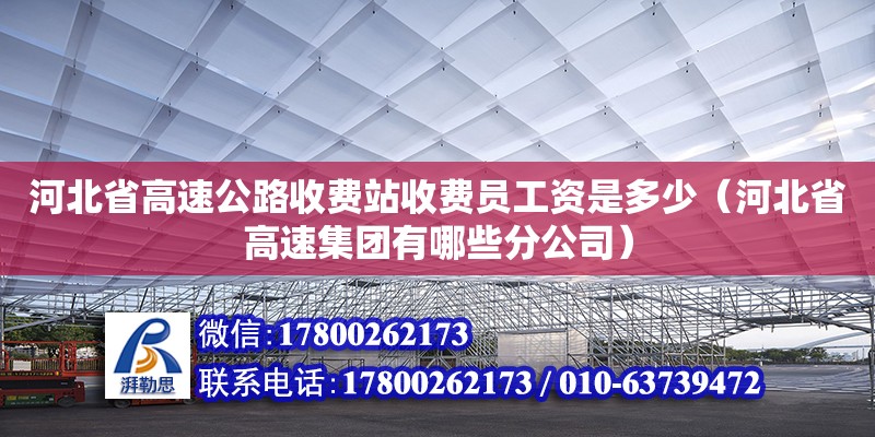 河北省高速公路收費站收費員工資是多少（河北省高速集團有哪些分公司）