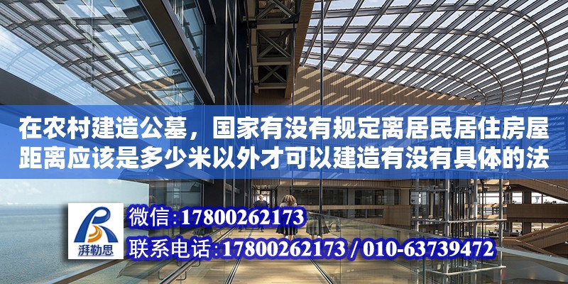 在農(nóng)村建造公墓，國家有沒有規(guī)定離居民居住房屋距離應(yīng)該是多少米以外才可以建造有沒有具體的法條（民法典關(guān)于祖墳范圍的寬度）