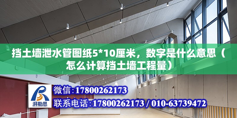 擋土墻泄水管圖紙5*10厘米，數字是什么意思（怎么計算擋土墻工程量） 鋼結構網架設計