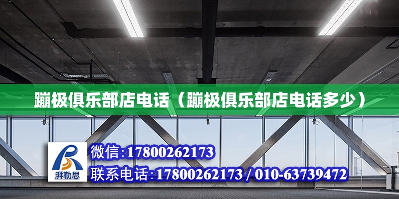 蹦極俱樂部店電話（蹦極俱樂部店電話多少） 北京加固設(shè)計（加固設(shè)計公司）