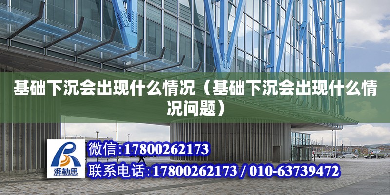 基礎下沉會出現什么情況（基礎下沉會出現什么情況問題）