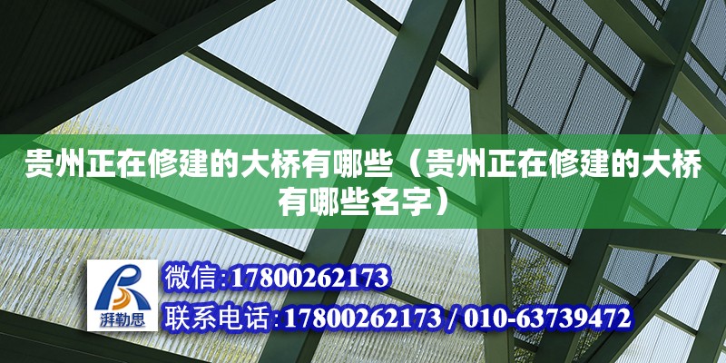 貴州正在修建的大橋有哪些（貴州正在修建的大橋有哪些名字） 北京加固設計（加固設計公司）