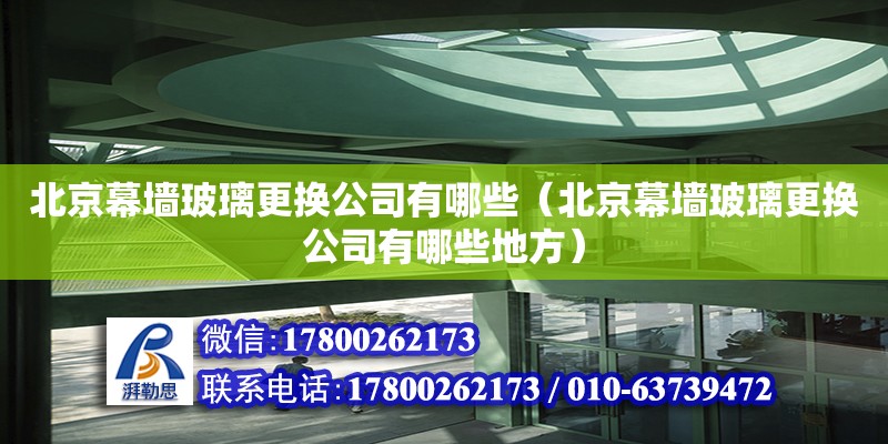 北京幕墻玻璃更換公司有哪些（北京幕墻玻璃更換公司有哪些地方） 北京加固設計