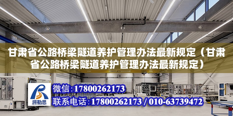 甘肅省公路橋梁隧道養(yǎng)護(hù)管理辦法最新規(guī)定（甘肅省公路橋梁隧道養(yǎng)護(hù)管理辦法最新規(guī)定）