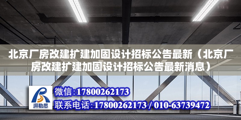 北京廠房改建擴(kuò)建加固設(shè)計(jì)招標(biāo)公告最新（北京廠房改建擴(kuò)建加固設(shè)計(jì)招標(biāo)公告最新消息）