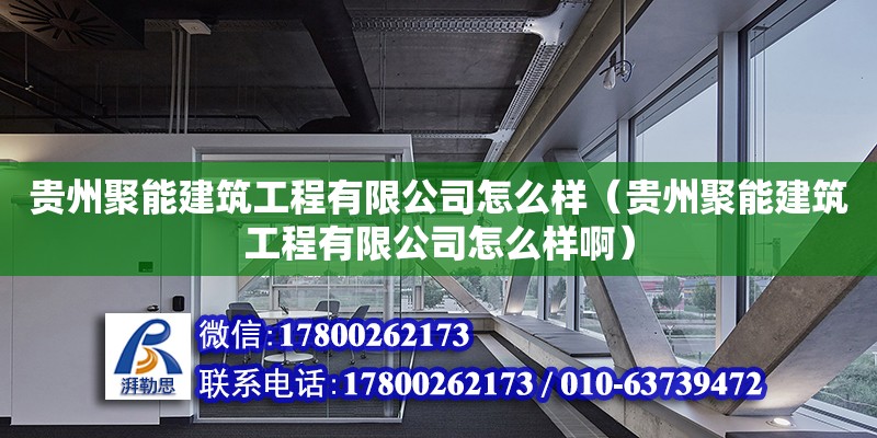 貴州聚能建筑工程有限公司怎么樣（貴州聚能建筑工程有限公司怎么樣啊） 北京加固設計（加固設計公司）