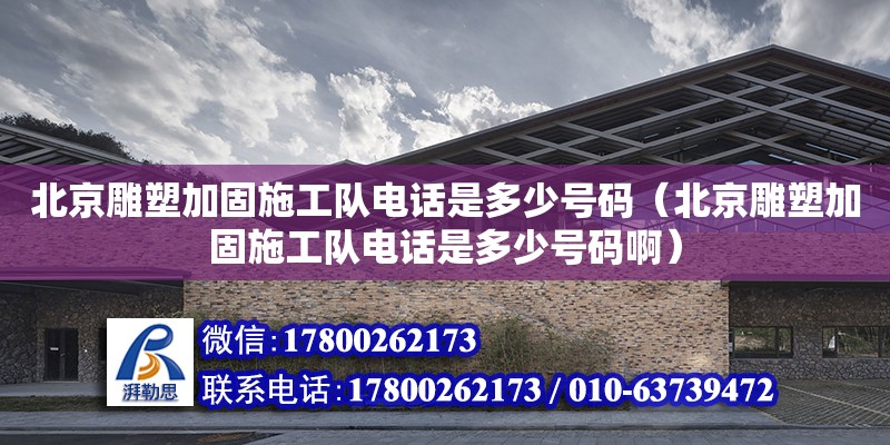 北京雕塑加固施工隊電話是多少號碼（北京雕塑加固施工隊電話是多少號碼?。? title=