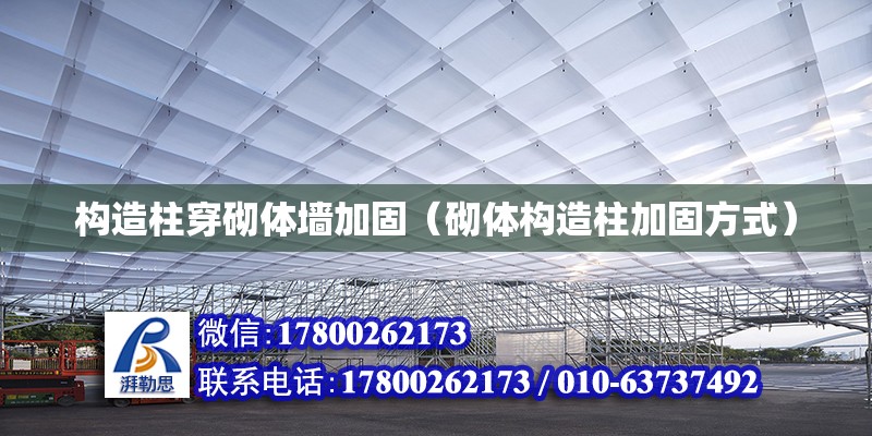 構造柱穿砌體墻加固（砌體構造柱加固方式） 鋼結構網架設計