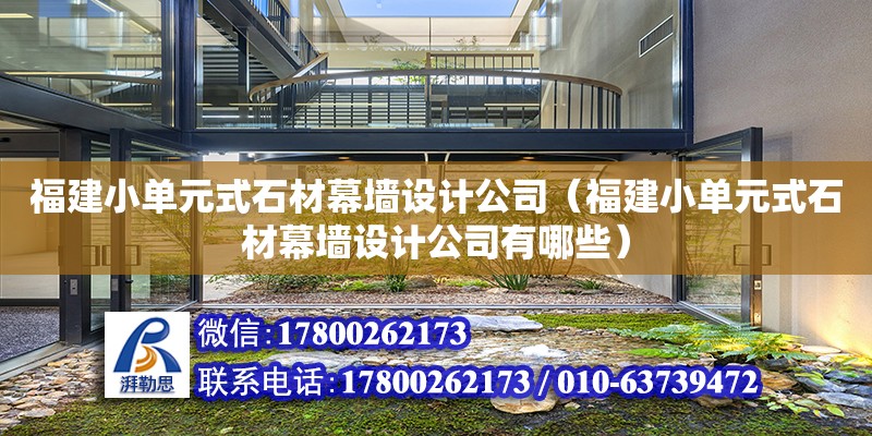 福建小單元式石材幕墻設計公司（福建小單元式石材幕墻設計公司有哪些） 北京加固設計（加固設計公司）