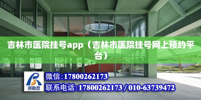 吉林市醫院掛號app（吉林市醫院掛號網上預約平臺）