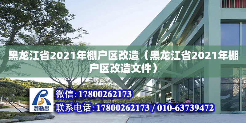 黑龍江省2021年棚戶區改造（黑龍江省2021年棚戶區改造文件）