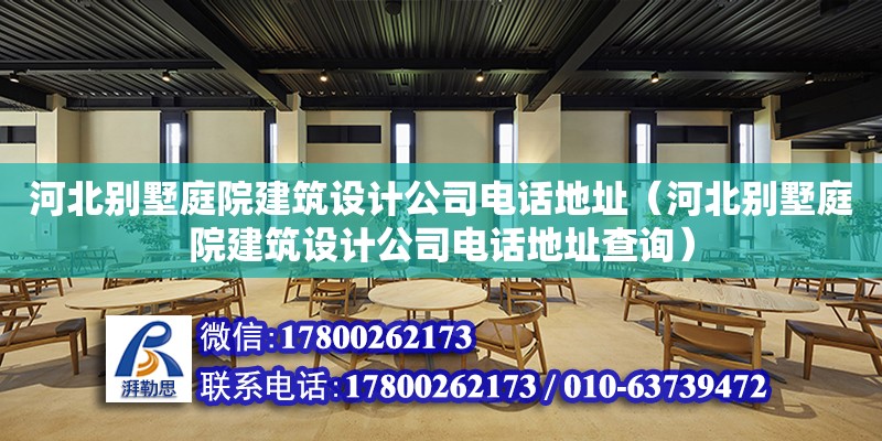 河北別墅庭院建筑設計公司電話地址（河北別墅庭院建筑設計公司電話地址查詢）