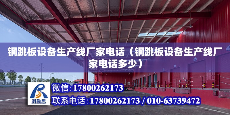 鋼跳板設備生產線廠家電話（鋼跳板設備生產線廠家電話多少） 鋼結構網架設計