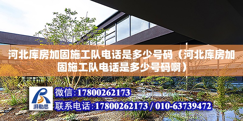 河北庫房加固施工隊電話是多少號碼（河北庫房加固施工隊電話是多少號碼啊） 北京加固設計（加固設計公司）