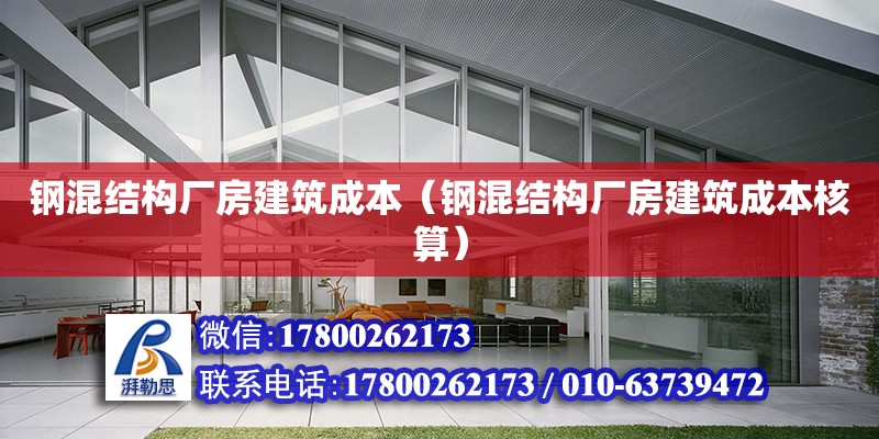 鋼混結構廠房建筑成本（鋼混結構廠房建筑成本核算） 北京加固設計（加固設計公司）