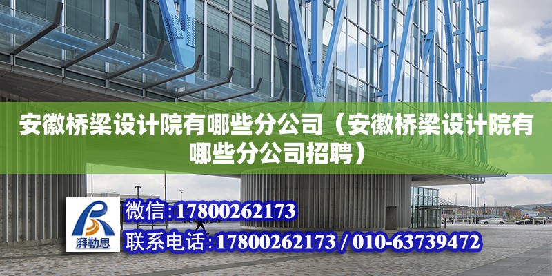 安徽橋梁設(shè)計院有哪些分公司（安徽橋梁設(shè)計院有哪些分公司招聘） 鋼結(jié)構(gòu)網(wǎng)架設(shè)計