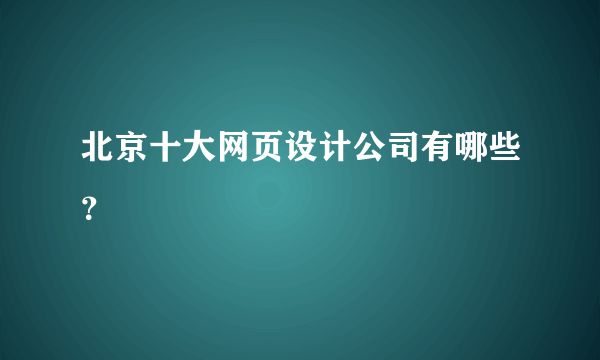 北京網(wǎng)頁(yè)設(shè)計(jì)公司（北京網(wǎng)頁(yè)設(shè)計(jì)公司有哪些優(yōu)勢(shì)）