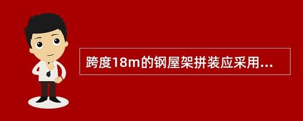 跨度18m的鋼屋架拼裝應(yīng)采用 結(jié)構(gòu)工業(yè)鋼結(jié)構(gòu)施工 第1張