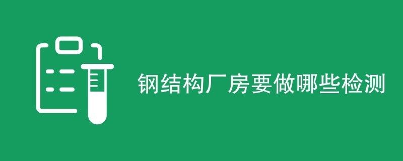 鋼結構廠房檢測流程（廠房安全檢測標準）