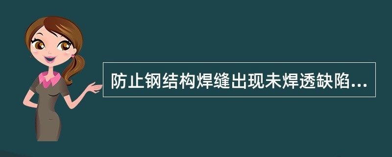 房子鋼結(jié)構(gòu)焊縫出現(xiàn)未焊透缺陷的措施不包括（房子鋼結(jié)構(gòu)焊縫出現(xiàn)未焊透缺陷怎么辦）