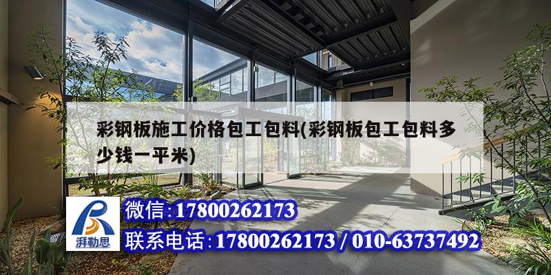 彩鋼板施工價格包工包料(彩鋼板包工包料多少錢一平米)