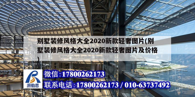 別墅裝修風格大全2020新款輕奢圖片(別墅裝修風格大全2020新款輕奢圖片及價格) 結構電力行業設計