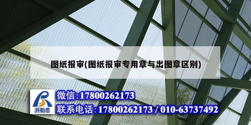 圖紙報(bào)審(圖紙報(bào)審專用章與出圖章區(qū)別) 結(jié)構(gòu)地下室施工