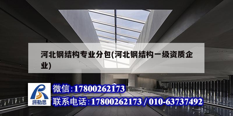 河北鋼結構專業分包(河北鋼結構一級資質企業) 結構工業鋼結構設計