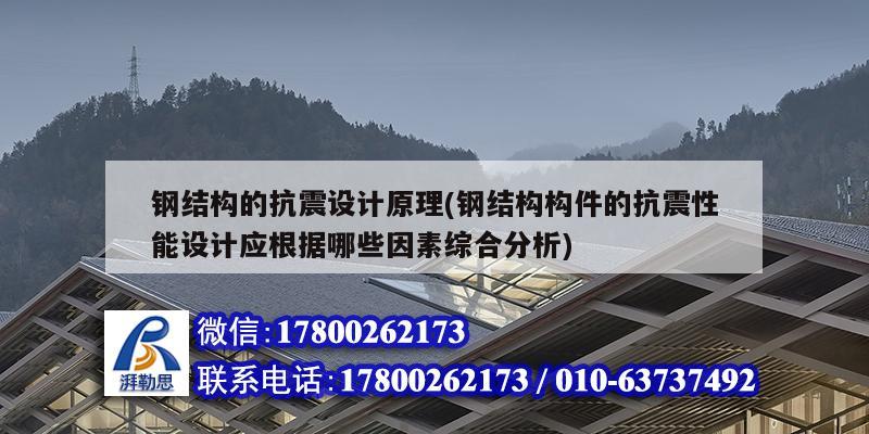 鋼結(jié)構(gòu)的抗震設(shè)計原理(鋼結(jié)構(gòu)構(gòu)件的抗震性能設(shè)計應(yīng)根據(jù)哪些因素綜合分析)