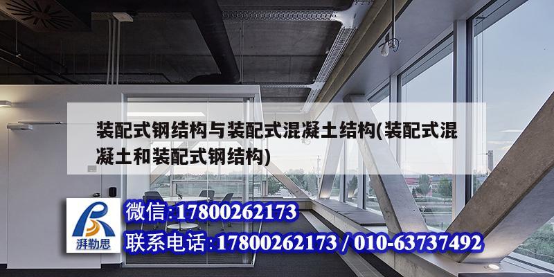 裝配式鋼結構與裝配式混凝土結構(裝配式混凝土和裝配式鋼結構) 結構橋梁鋼結構施工