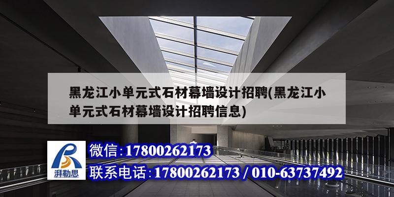 黑龍江小單元式石材幕墻設計招聘(黑龍江小單元式石材幕墻設計招聘信息) 裝飾家裝施工