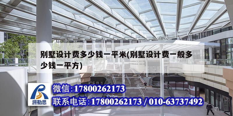 別墅設計費多少錢一平米(別墅設計費一般多少錢一平方) 結構工業鋼結構設計