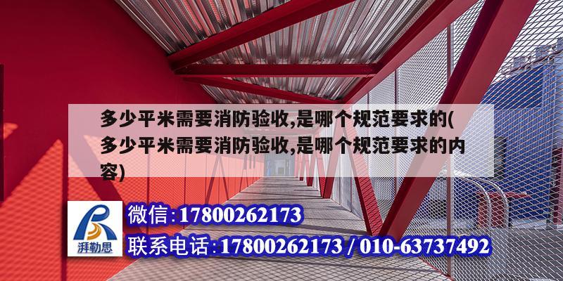 多少平米需要消防驗(yàn)收,是哪個(gè)規(guī)范要求的(多少平米需要消防驗(yàn)收,是哪個(gè)規(guī)范要求的內(nèi)容)