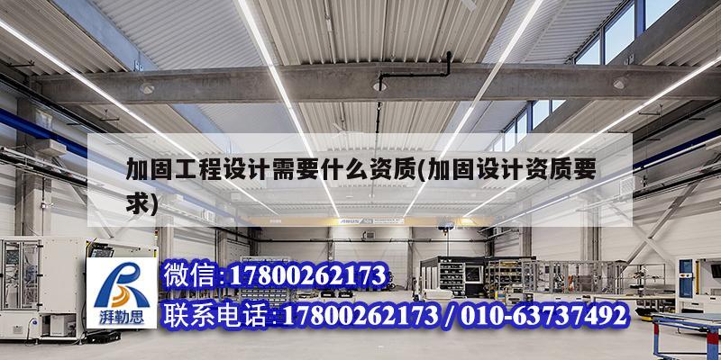 加固工程設計需要什么資質(加固設計資質要求) 建筑方案設計