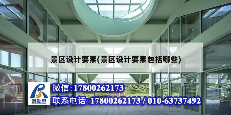 景區設計要素(景區設計要素包括哪些) 建筑施工圖施工