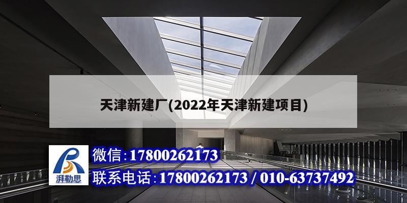 天津新建廠(2022年天津新建項目) 北京加固設計