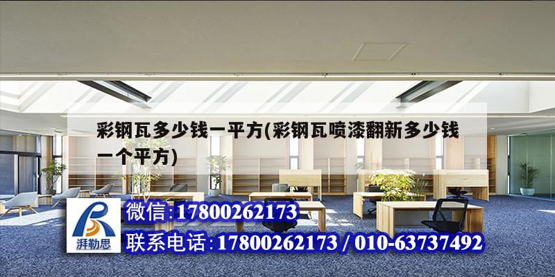 彩鋼瓦多少錢一平方(彩鋼瓦噴漆翻新多少錢一個(gè)平方) 裝飾工裝設(shè)計(jì)